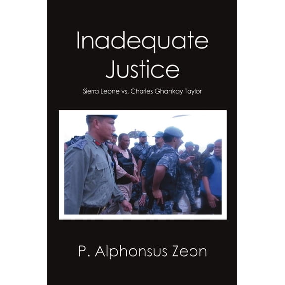 Inadequate Justice: Sierra Leone vs. Charles Ghankay Taylor, (Paperback)