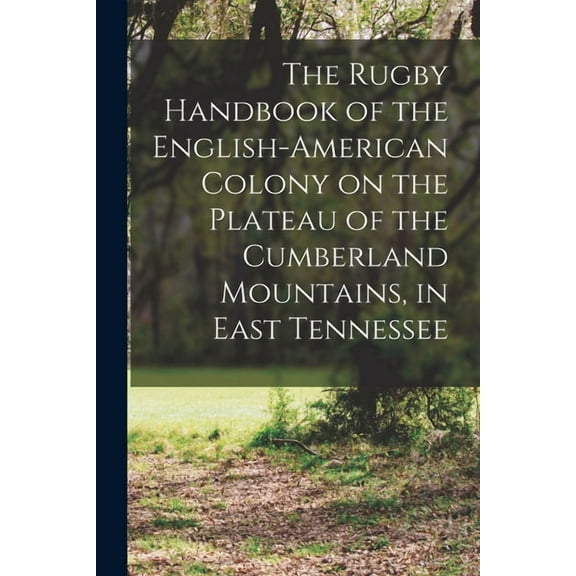 The Rugby Handbook of the English-American Colony on the Plateau of the Cumberland Mountains, in East Tennessee (Paperback)