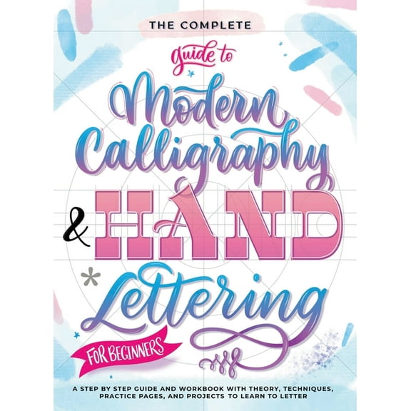The Complete Guide to Modern Calligraphy & Hand Lettering for Beginners: A Step by Step Guide and Workbook with Theo, (Hardcover)