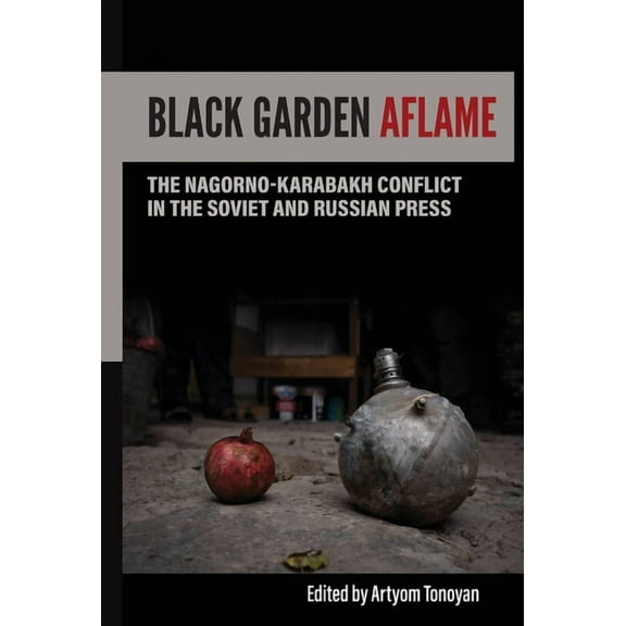 Black Garden Aflame: The Nagorno-Karabakh Conflict in the Soviet and Russian Press, (Paperback)