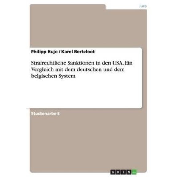Strafrechtliche Sanktionen in Den Usa. Ein Vergleich Mit Dem Deutschen Und Dem Belgischen System
