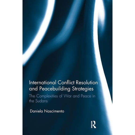 International Conflict Resolution and Peacebuilding Strategies: The Complexities of War and Peace in the Sudans, (Paperback)