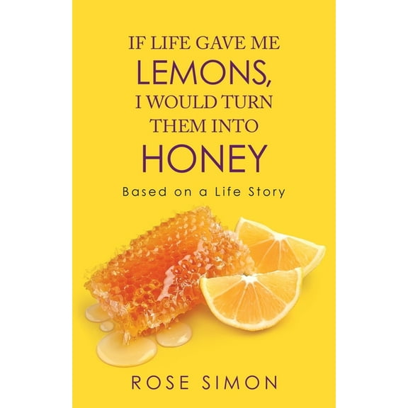 If Life Gave Me Lemons, I Would Turn Them into Honey : Based on a Life Story