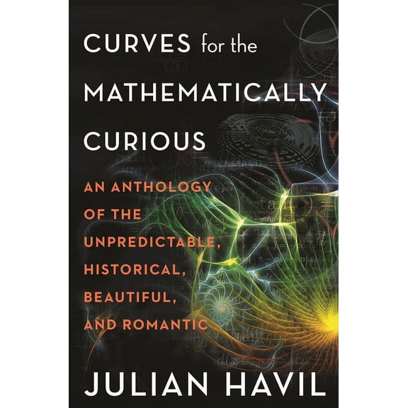 Curves for the Mathematically Curious: An Anthology of the Unpredictable, Historical, Beautiful and Romantic, (Paperback)