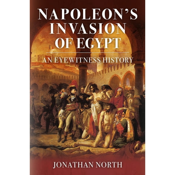 Napoleon's Invasion of Egypt: An Eyewitness History, (Hardcover)