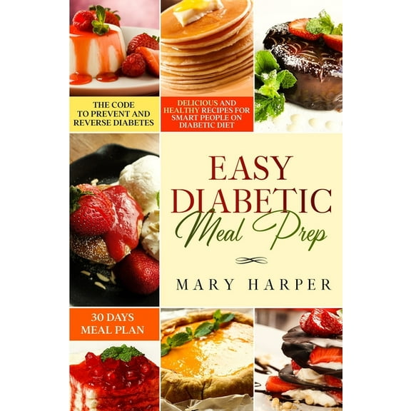 Easy Diabetic Meal Prep: Delicious and Healthy Recipes for Smart People on Diabetic Diet - 30 Days (Paperback) by Mary Harper