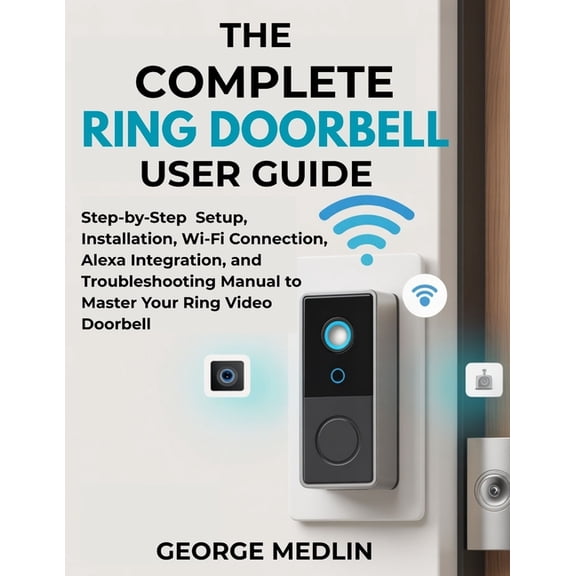 The DIY Smart Home Guide Collection The Complete Ring Doorbell User Guide: Step-by-Step Setup, Installation, Wi-Fi Connection, Alexa Integration, and Troubl, (Paperback)