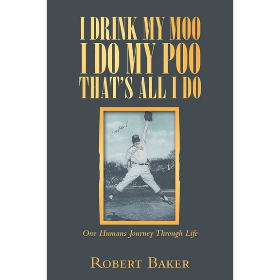 I Drink My Moo I Do My Poo That's All I Do: One Humans Journey Through Life, (Paperback)