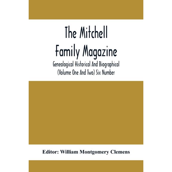 The Mitchell Family Magazine; Genealogical Historical And Biographical (Volume One And Two) Six Number, (Paperback)