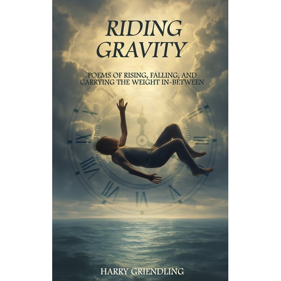 Riding Gravity: Poems of Rising, Falling, and Carrying the Weight In-Between, (Hardcover)