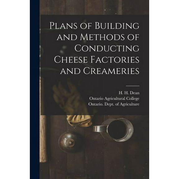 Plans of Building and Methods of Conducting Cheese Factories and Creameries [microform] (Paperback)