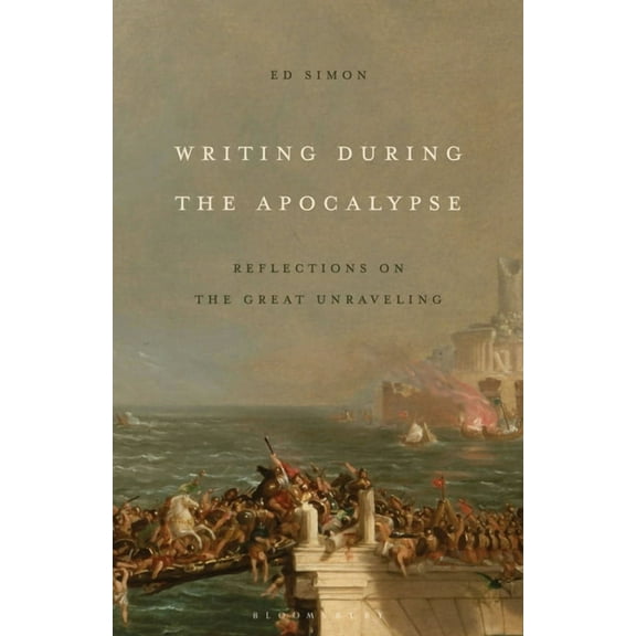 Writing During the Apocalypse: Reflections on the Great Unraveling, (Paperback)