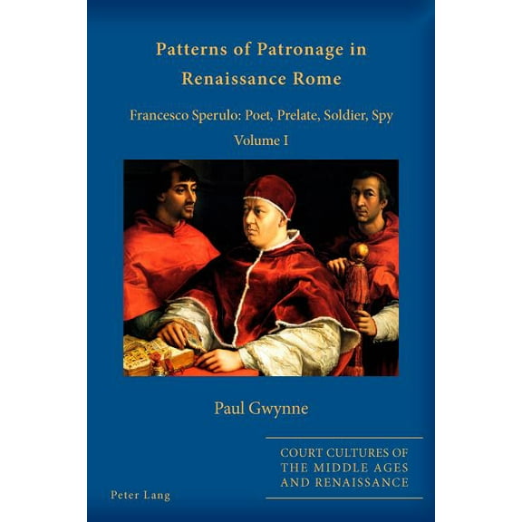 Court Cultures of the Middle Ages and Renaissance: Patterns of Patronage in Renaissance Rome: Francesco Sperulo: Poet, Prelate, Soldier, Spy - Volume I (Paperback)