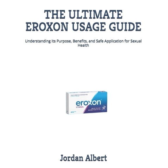 The Ultimate Eroxon Usage Guide: Understanding Its Purpose, Benefits, and Safe Application for Sexual Health, (Paperback)