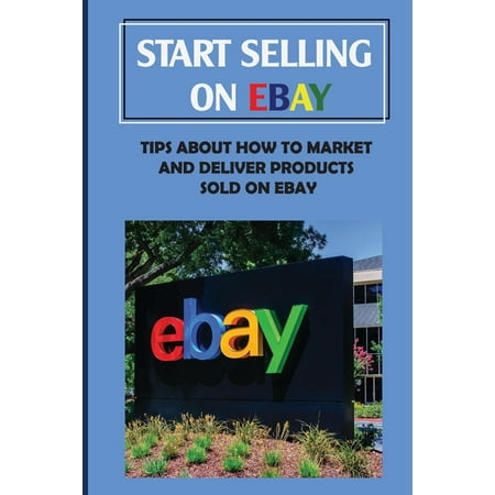 Start Selling On eBay : Tips About How To Market And Deliver Products Sold On eBay: Sign Up For Ebay (Paperback)