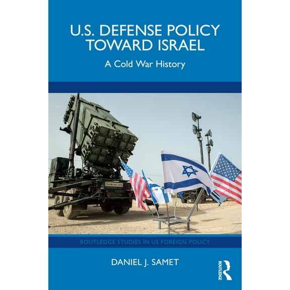 Routledge Studies in Us Foreign Policy U.S. Defense Policy toward Israel: A Cold War History, (Paperback)
