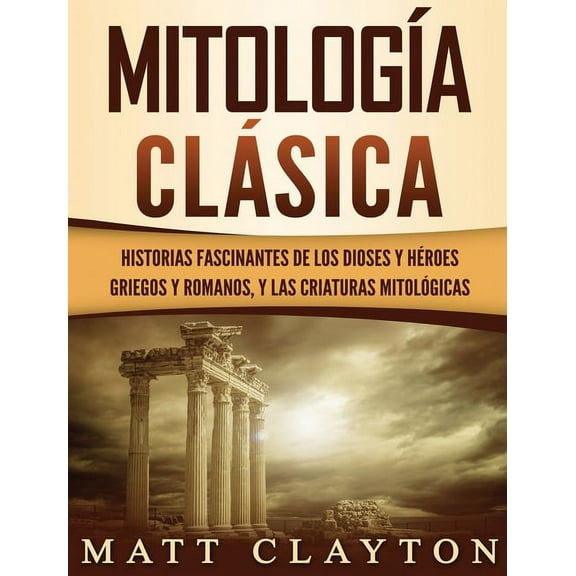 MitologÃ­a ClÃ¡sica: Historias Fascinantes de los Dioses y HÃ©roes Griegos y Romanos, y las Criaturas MitolÃ³gicas, (Hardcover)