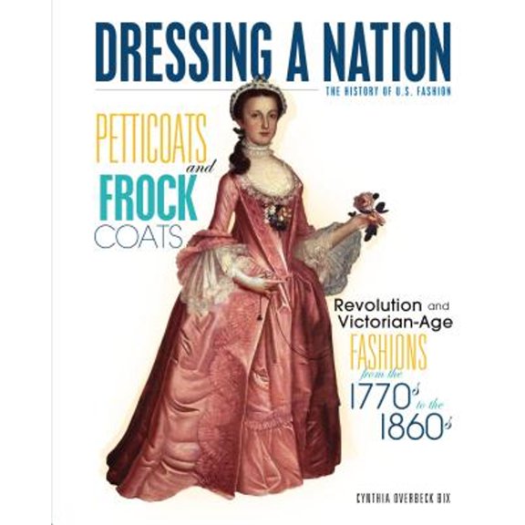 Pre-Owned Petticoats and Frock Coats: Revolution and Victorian-Age Fashions from the 1770s to the 1860s (Hardcover) by Cynthia Overbeck Bix