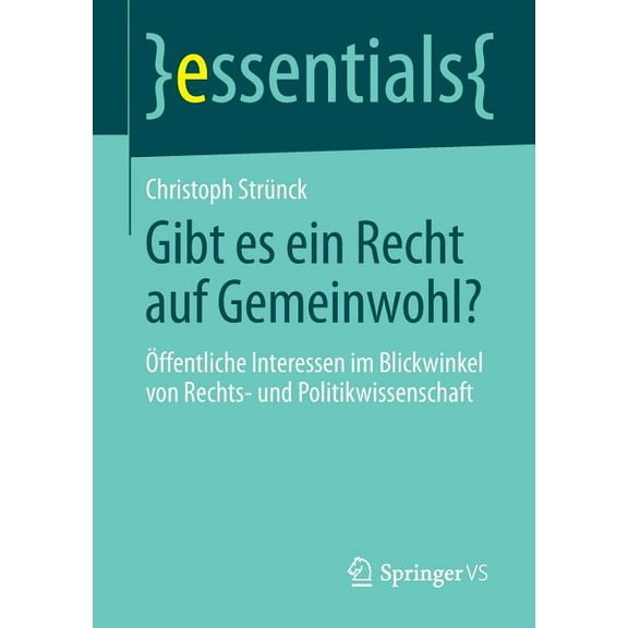 Essentials Gibt Es Ein Recht Auf Gemeinwohl?: Öffentliche Interessen Im Blickwinkel Von Rechts- Und Politikwissenschaft, (Paperback)