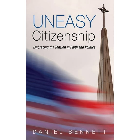 Uneasy Citizenship: Embracing the Tension in Faith and Politics, (Paperback)