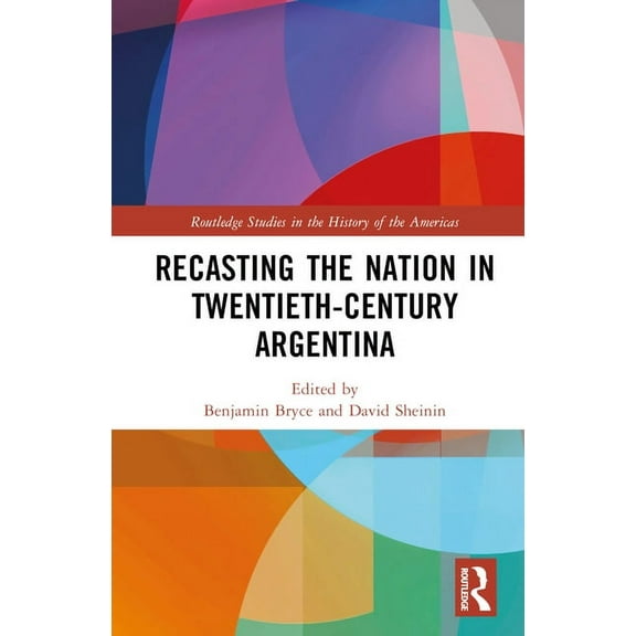 Routledge Studies in the History of the  Recasting the Nation in Twentieth-Century Argentina, (Hardcover)