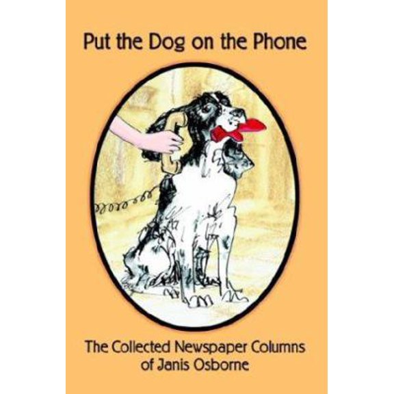 Pre-Owned Put the Dog on the Phone: The Collected Newspaper Columns of Janis Osborne (Paperback) 141070453X 9781410704535