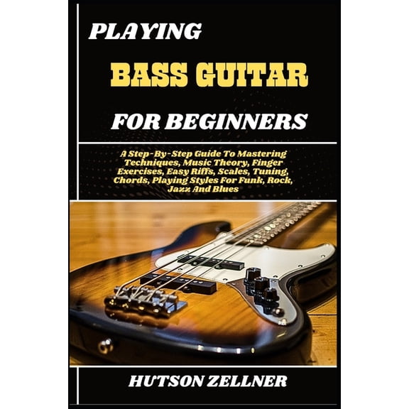 Playing Bass Guitar for Beginners: A Step-By-Step Guide To Mastering Techniques, Music Theory, Finger Exercises, Easy Ri, (Paperback)