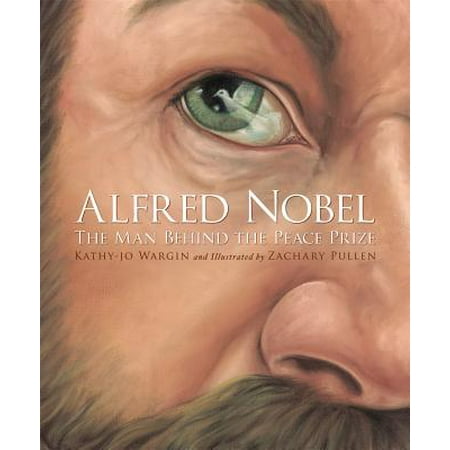 Alfred Nobel : The Man Behind the Peace Prize (Best Nobel Peace Prize Winners)