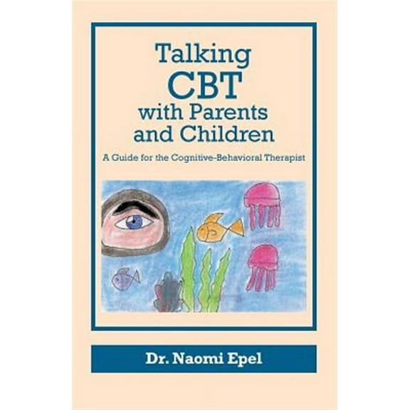 Talking CBT with Parents and Children: A Guide for the Cognitive-Behavioral Therapist