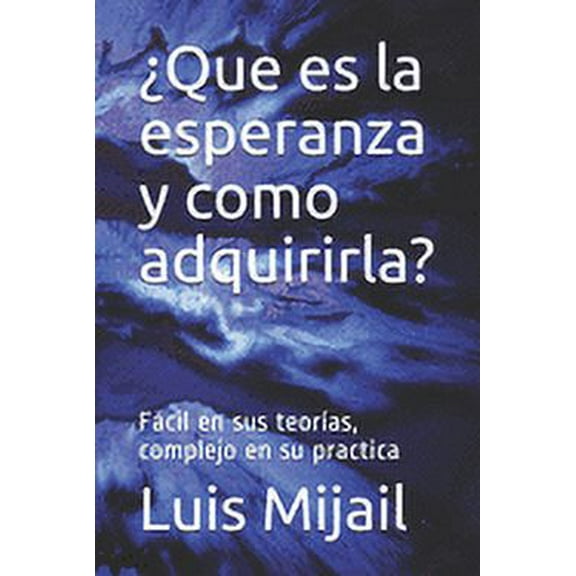 ¿Que es la esperanza y como adquirirla?: Fácil en sus teorías, complejo en su practica (Paperback)