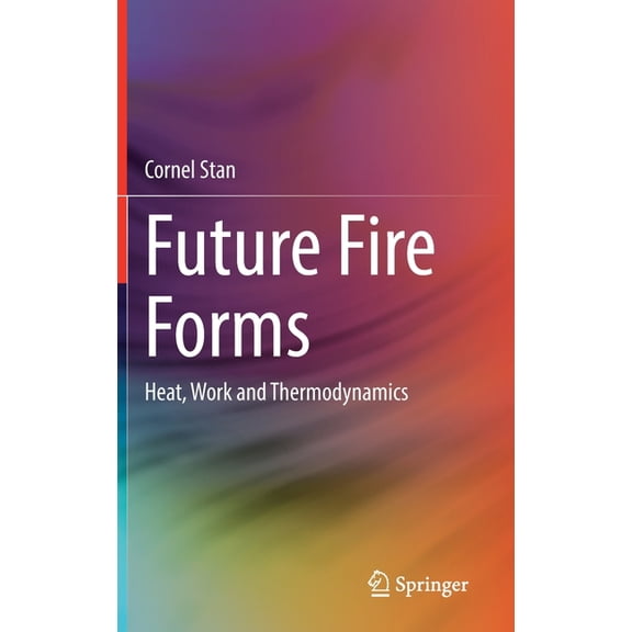 Future Fire Forms: Heat, Work and Thermodynamics, (Hardcover)