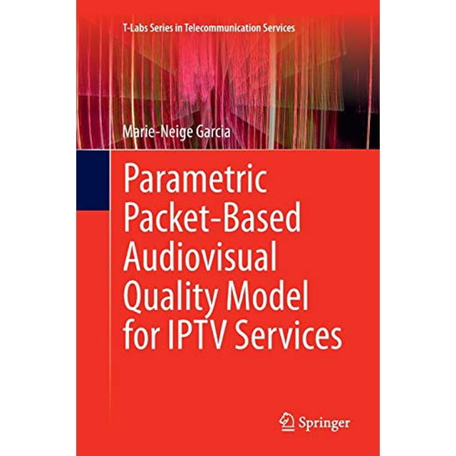 Parametric Packet-based Audiovisual Quality Model for IPTV services (T-Labs Series in Telecommunication Services)