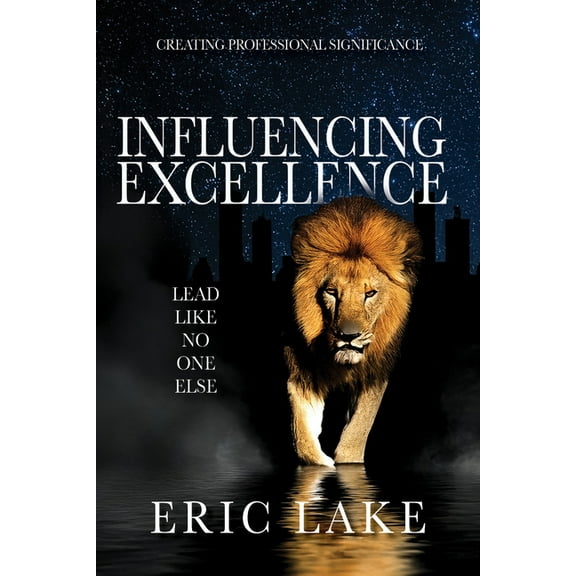 Influencing Excellence: Lead Like No One Else, (Hardcover)