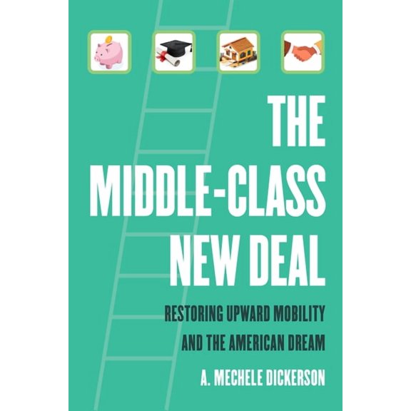 The Middle-Class New Deal: Restoring Upward Mobility and the American Dream, (Paperback)
