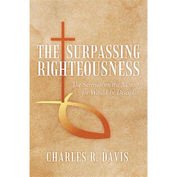 Surpassing Righteousness : The Sermon on the Mount for Would-be Disciples