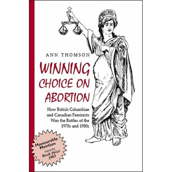 Winning Choice on Abortion: How British Columbian and Canadian Feminists Won the Battles of the 1970S and 1980S., (Paperback)