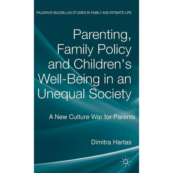 Palgrave MacMillan Studies in Family and Parenting, Family Policy and Children's Well-Being in an Unequal Society: A New Culture War for Parents, (Hardcover)