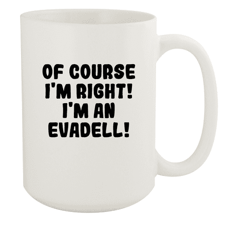 

Of Course I m Right! I m An Evadell! - Ceramic 15oz White Mug White