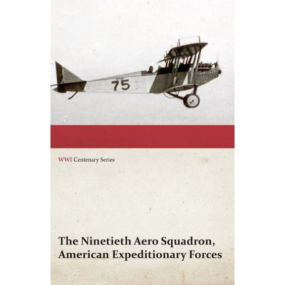 The Ninetieth Aero Squadron, American Expeditionary Forces - A History of its Activities During the World War, from Its Formation to Its Return to the United States (WWI Centenary Series) (Paperback)