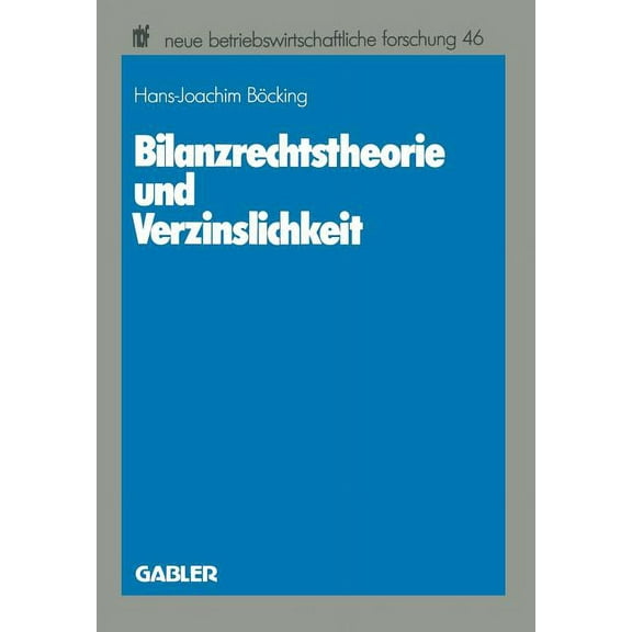 Neue Betriebswirtschaftliche Forschung ( Bilanzrechtstheorie Und Verzinslichkeit, Book 46, (Paperback)