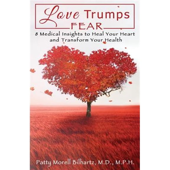 Pre-Owned Love Trumps Fear: 8 Medical Insights to Heal Your Heart and Transform Your Health (Paperback) by Patty Morell Bilhartz MD Mph