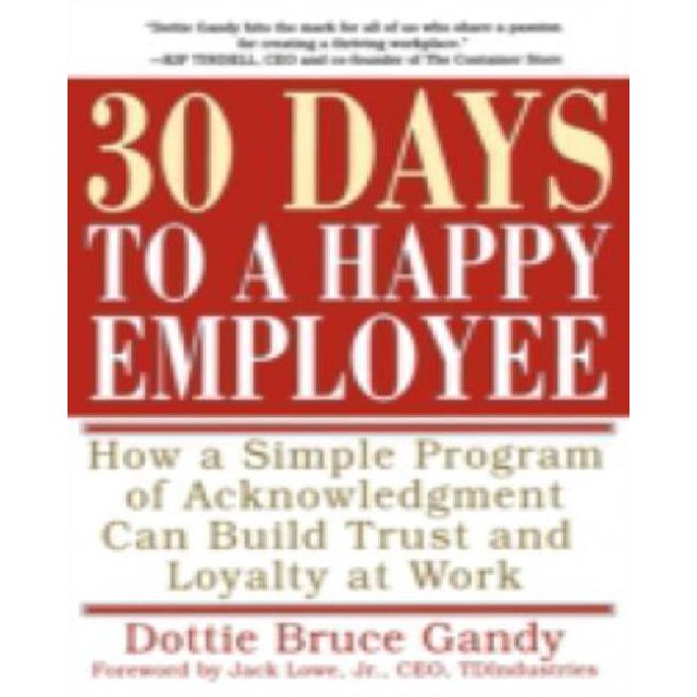 30 Days to a Happy Employee: How a Simple Program of Acknowledgment Can Build Trust and Loyalty at Work