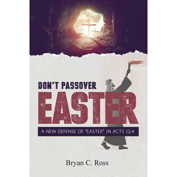 Don't Passover Easter: A New Defense of "Easter" in Acts 12:4, (Paperback)