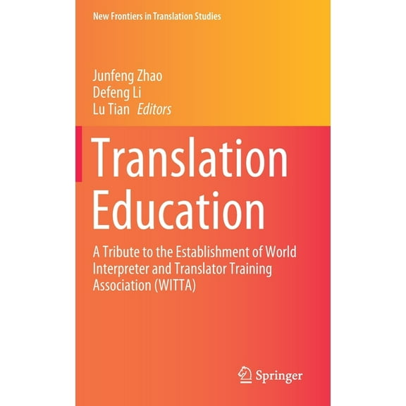 New Frontiers in Translation Studies Translation Education: A Tribute to the Establishment of World Interpreter and Translator Training Association (Witta), (Hardcover)