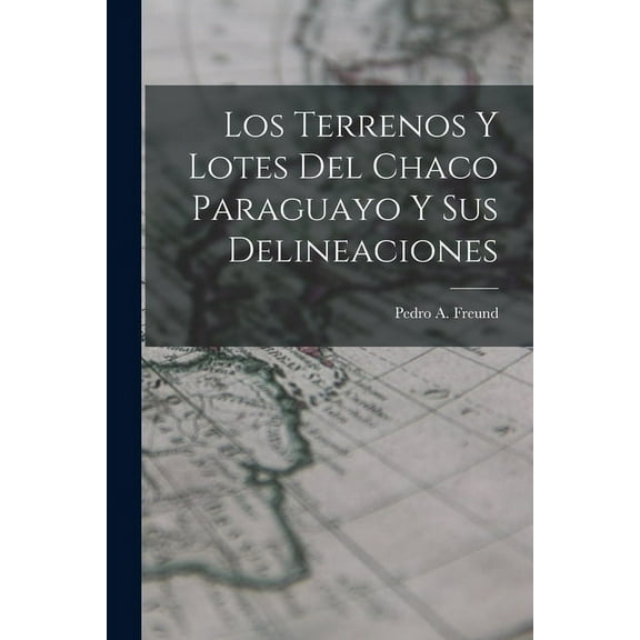 Los Terrenos y Lotes del Chaco Paraguayo y sus Delineaciones (Paperback)