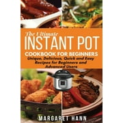 The Ultimate Instant Pot Cookbook: Unique, Delicious, Quick and Easy Recipes for Beginners and (Paperback) by Margaret Hann
