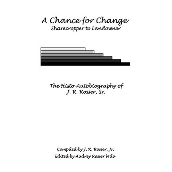 Pre-Owned Chance for Change : Sharecropper to Landowner the Histo-autobiography of J. R. Rosser, Sr.