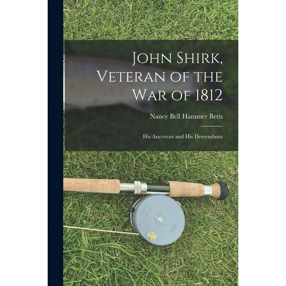 John Shirk, Veteran of the War of 1812: His Ancestors and His Descendants, (Paperback)