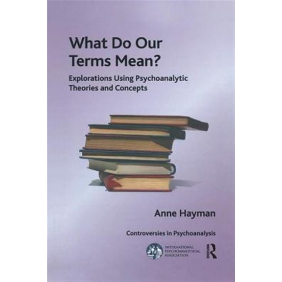 Pre-Owned International Psychoanalytical Associati What Do Our Terms Mean?: Explorations Using Psychoanalytic Theories and Concepts, (Hardcover)