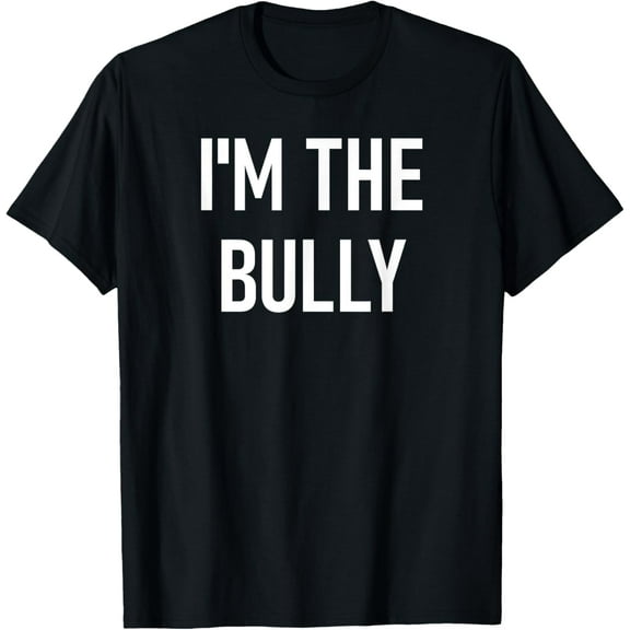 I'm The Bully, Funny, Jokes, Sarcastic Sayings T-Shirt